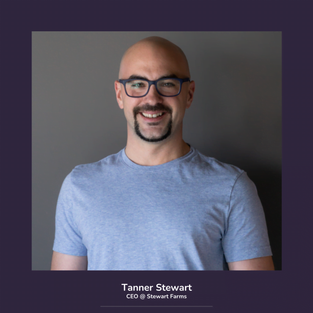 Tanner Stewart - CEO at Stewart Farms